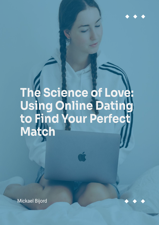 The Science Of Love Using Online Dating To Find Your Perfect Match